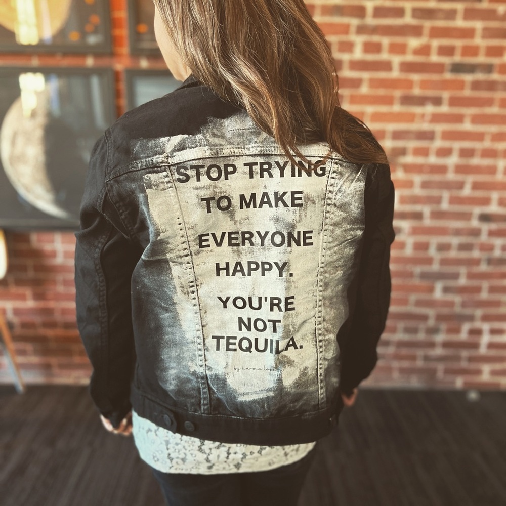 Stop trying to make everyone happy, you’re not tequila. Jean jacket